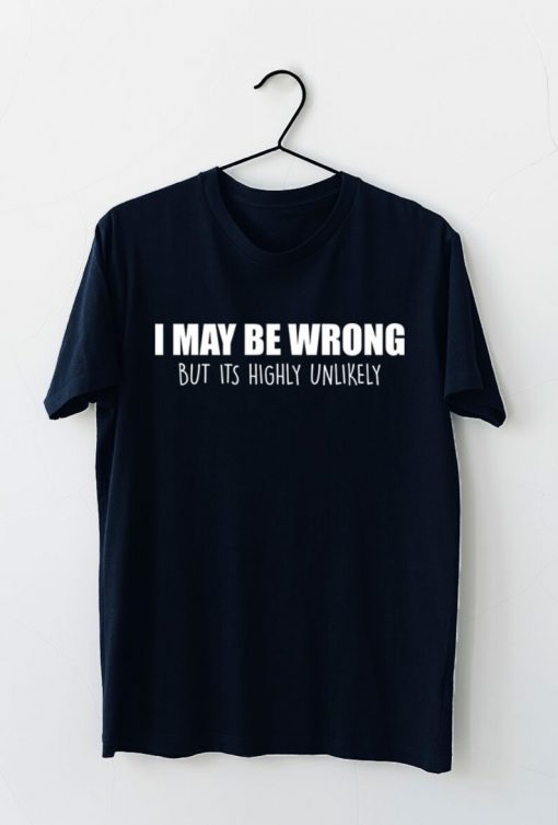 Maybe Wrong But It Is Highly Unlikely Unisex T-Shirt