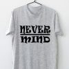 Never Mind Unisex T-Shirt