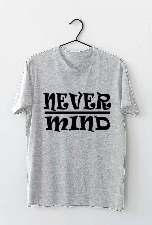 Never Mind Unisex T-Shirt