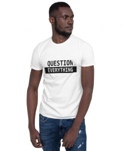 Question Everything Unisex T-Shirt