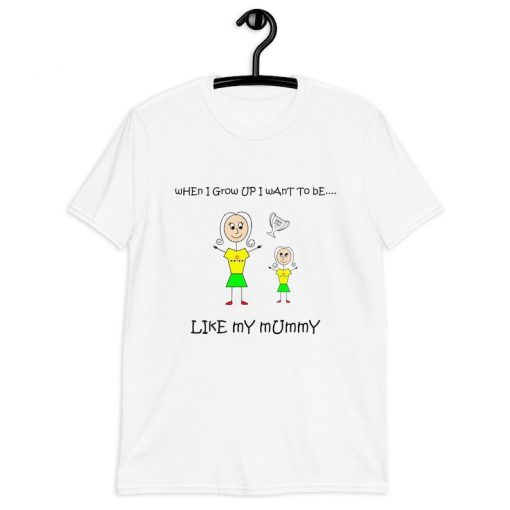 When I Grow Up I Want To Be Like My Mummy t shirt