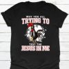 Why You All Trying To Test The Jesus In Me Tshirt