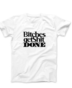 Bitches Get Shit Done t-shirt