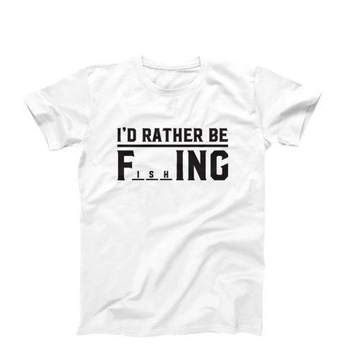 I'D Rather Be Fishing t shirt