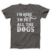 I'm Here To Pet All The Dogs T-shirt