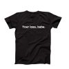 Your Loss, Babe t shirt