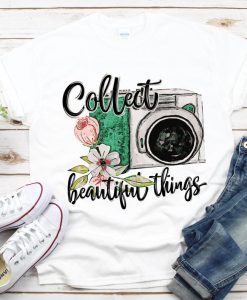 Collect beautiful things T-shirt