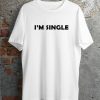 I am single T shirt