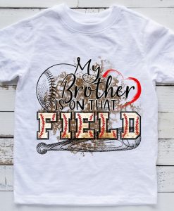 My brother is on that Field Baseball t shirt