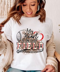 My heart is on that Field Baseball t shirt