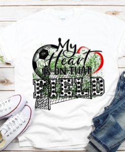 My heart is on that Field t shirt