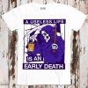 Useless Life Is An Early Death Unisex T Shirt