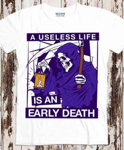 Useless Life Is An Early Death Unisex T Shirt