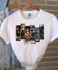 WASTED ON YOU T-Shirt