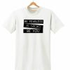 BE FEARLESS BE STRONG BE YOU T SHIRT