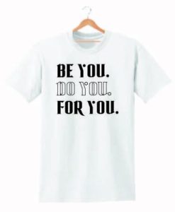 BE YOU DO YOU FOR YOU SLOGAN T SHIRT