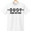 BUSY DOING NOTHING t shirt