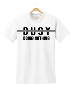 BUSY DOING NOTHING t shirt