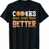 Cookies Make Everything Better Dessert Lover Baker Funny T-Shirt