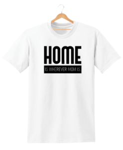 HOME IS WHEREVER MOM IS t shirt