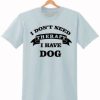 I DON'T NEED THERAPY I HAVE DOG T SHIRT