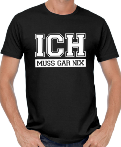 Ich Muss Gar Nix shirt