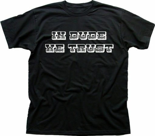 In Dude We Trust t-shirt