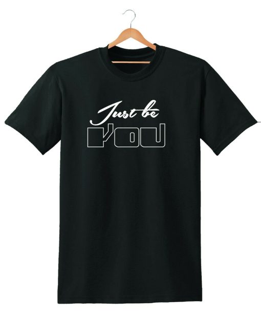 JUST BE YOU T-SHIRT