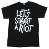 Let's Start A Riot T Shirt