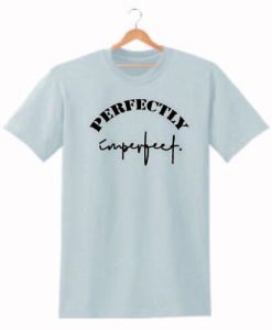 PERFECTLY EMPERFECT t shirt