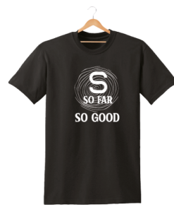 SO FAR SO GOOD PRINTED MENS WOMENS T SHIRT