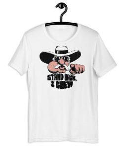 STAND BACK I CHEW t shirt