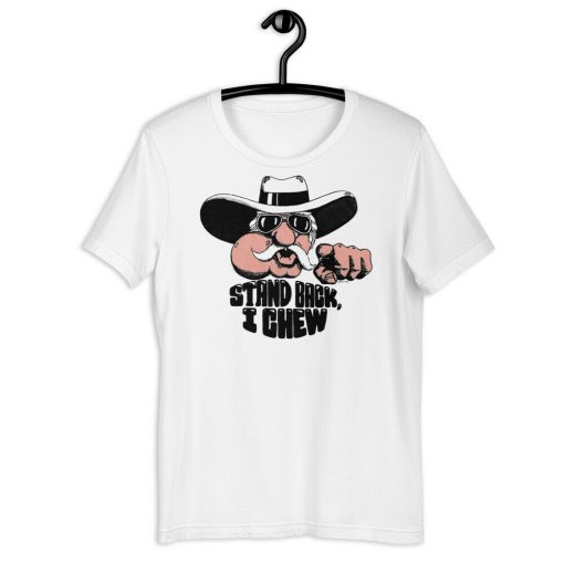 STAND BACK I CHEW t shirt