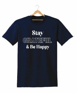 STAY GRATEFUL AND BE HAPPY TSHIRT