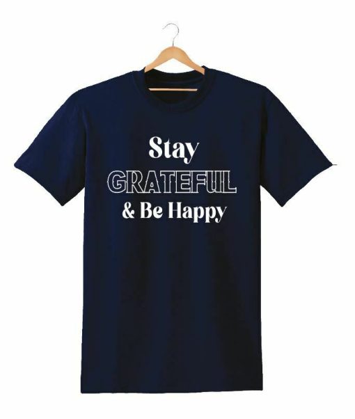 STAY GRATEFUL AND BE HAPPY TSHIRT