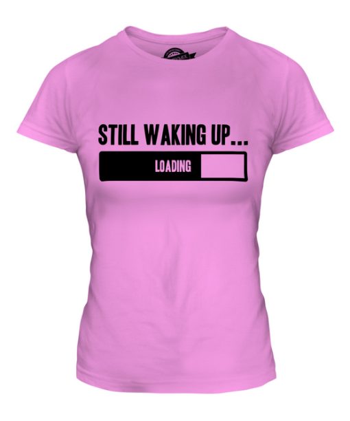 STILL WAKING UP LADIES T-SHIRT