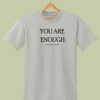 YOU ARE ENOUGH PRINT HIPSTER SWAG T SHIRT