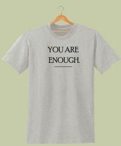 YOU ARE ENOUGH PRINT HIPSTER SWAG T SHIRT