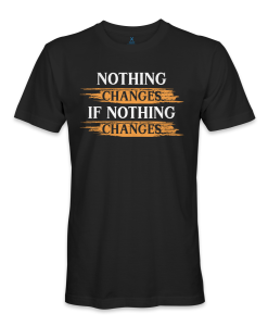 hing changes if nothing changes!! Motivational t-shirt