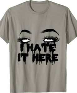 I Hate It Here T-Shirt