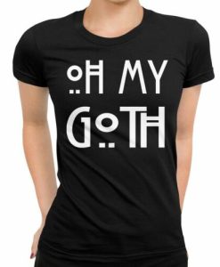 Oh my Goth Womens tshirt top T-Shirt