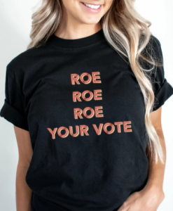 Roe Roe Roe Your Vote Tee Shirt