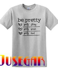 Be Pretty Pretty Strong Pretty Brave Pretty Kind T-Shirt