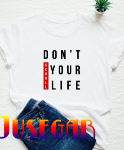 Don't scroll your life T-shirt