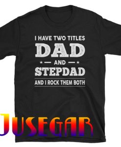 I Have Two Titles Dad And Step-dad And I Rock Them Both T-Shirt