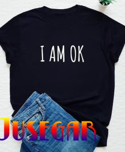 I am ok T-shirt
