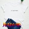 It matters T-shirt