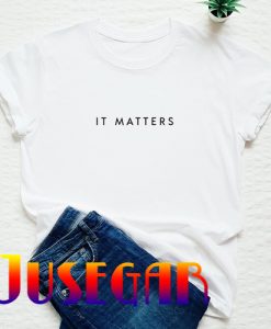 It matters T-shirt