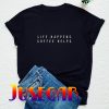 Life Happens Coffee Helps T-Shirt