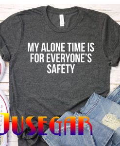 My Alone Time Is For Everyone's Safety T-Shirt